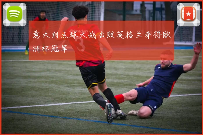 意大利点球大战击败英格兰夺得欧洲杯冠军